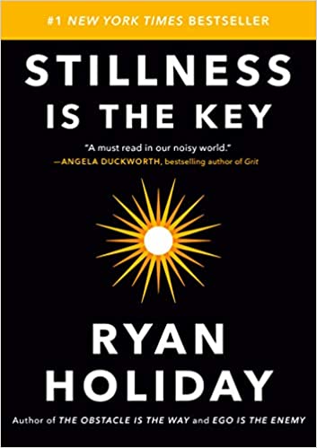 Stillness is the Key - by Ryan Holiday